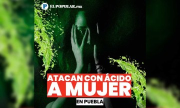 Atacan a mujer con ácido, ahora en Galaxias de Amalucan