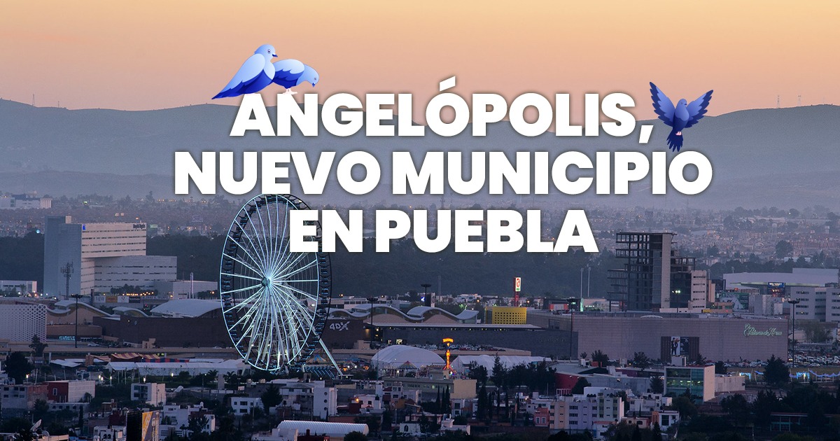 ¡Puebla se divide! Angelópolis se convertirá en municipio