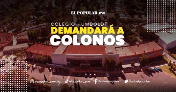 Colegio Humboldt iniciará proceso judicial contra colonos en Cuautlancingo