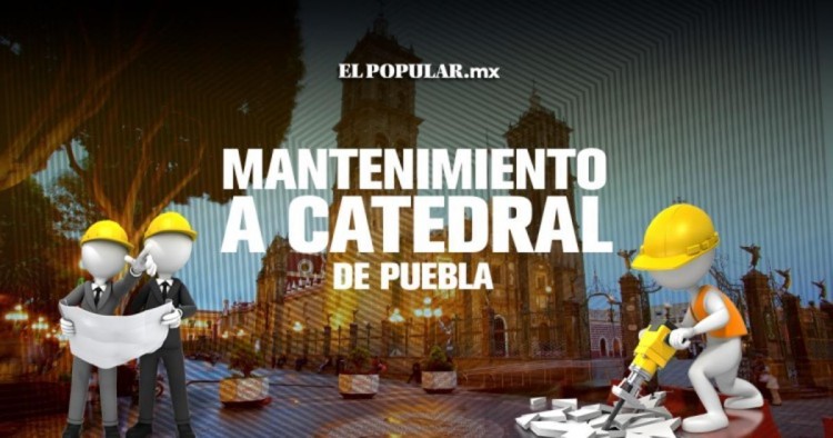 Catedral de Puebla: ¿Cuántas veces ha recibido mantenimiento?