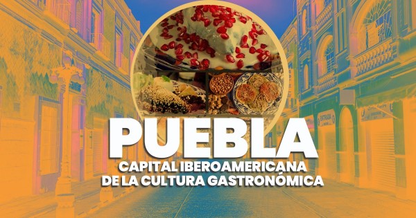 Recibe ciudad de Puebla nombramiento de Capital Iberoamericana de la Cultura Gastronómica