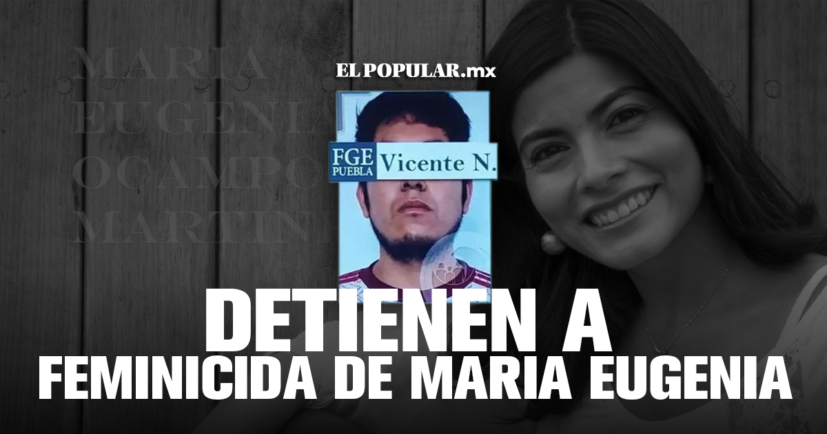 Detienen a presunto feminicida de María Eugenia Ocampo
