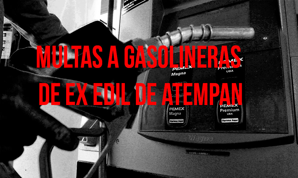 Gasolineras de exedil arrastran multas y se niegan a revisiones