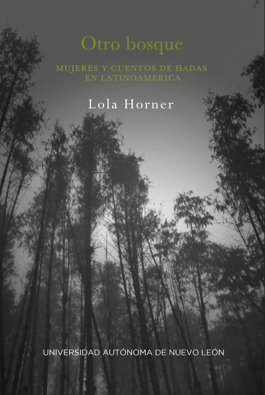 Otro bosque. Mujeres y cuentos de hadas en Latinoamérica de Lola Horner. Universidad Autónoma de Nuevo León, 2023.
