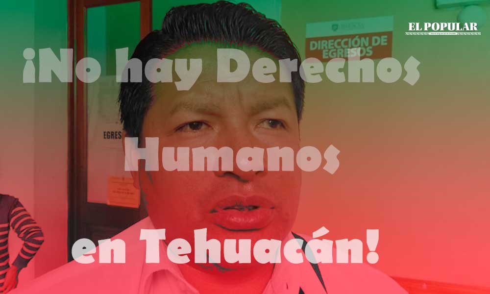 Violan derechos en Tehuacán cada tres días