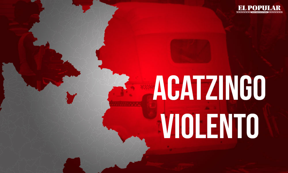 Sin control, violencia  e inseguridad en Acatzingo