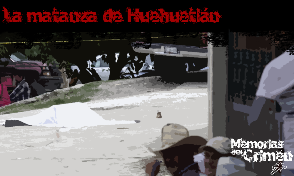 Memorias del crimen: Huehuetlán, la matanza
