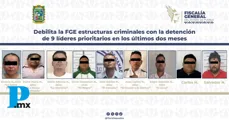 Debilita la FGE estructuras criminales con la detención de 9 líderes prioritarios en los últimos dos meses