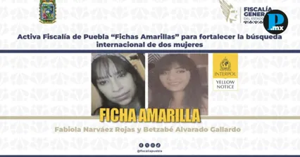 Interpol activa Fichas Amarillas por dos j&oacute;venes desaparecidas en Puebla